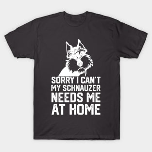 sorry i can't my schnauzer needs me at home T-Shirt